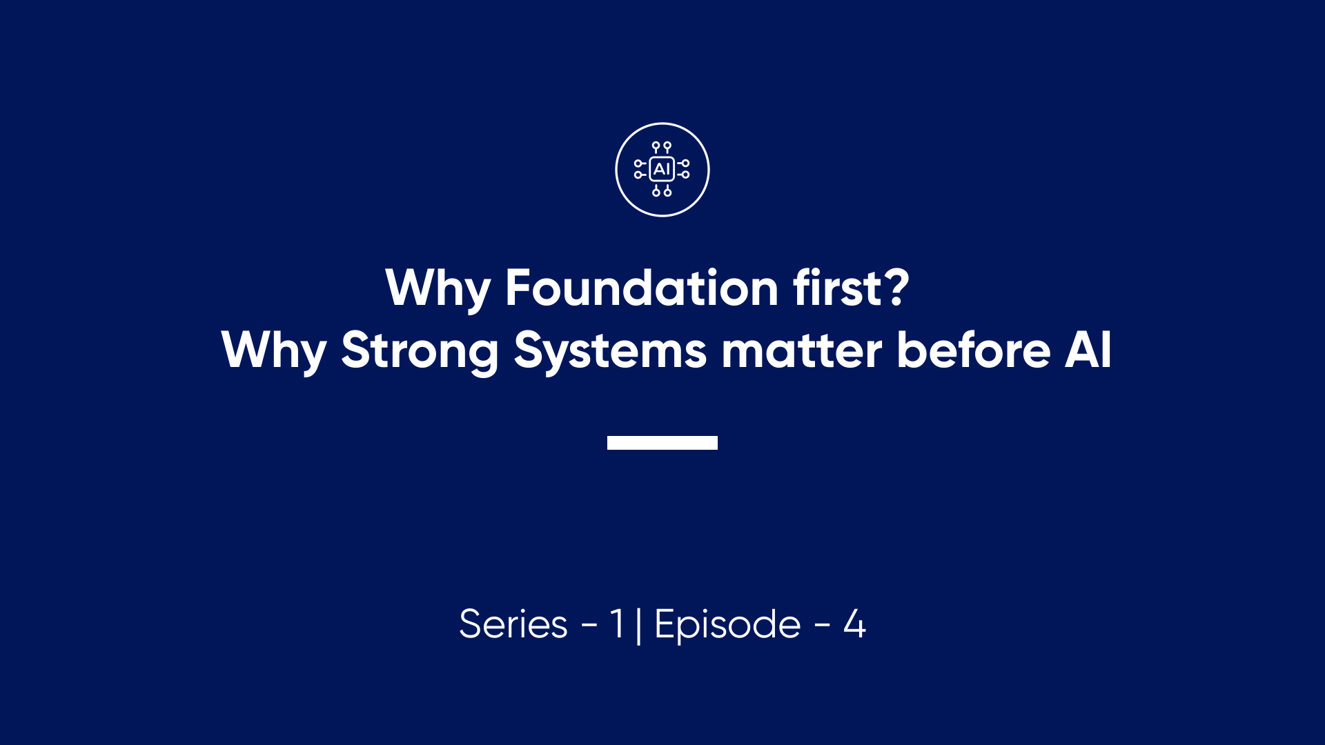 Why Foundation first? Why Strong Systems matter before AI